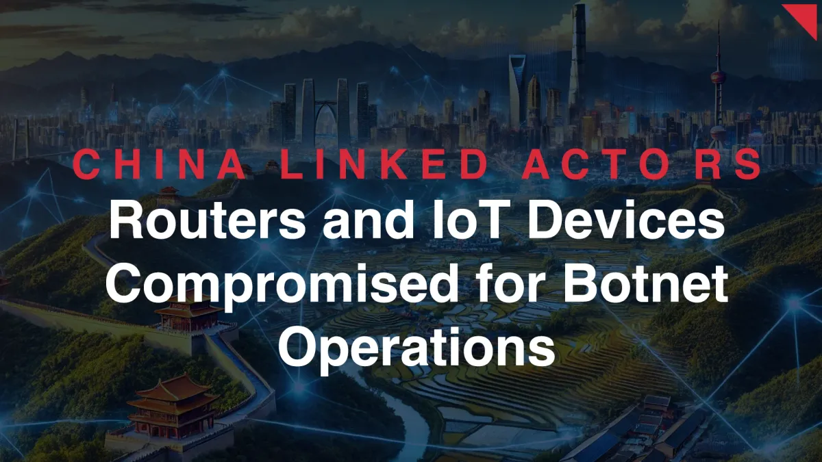 China-Linked Actors Compromise Routers and IoT Devices for Botnet Operations