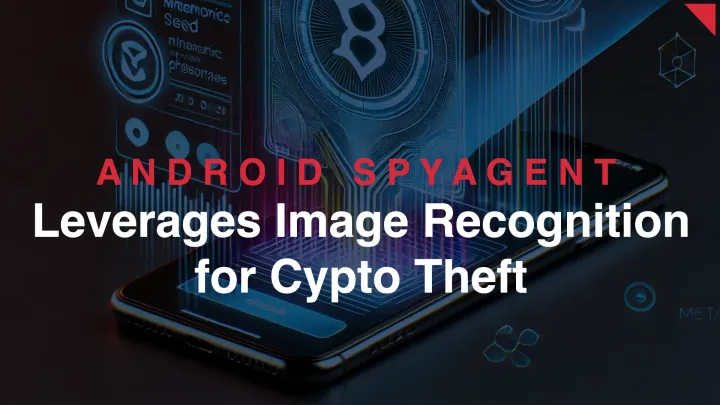 New Android SpyAgent Campaign Targets Crypto Wallets Using Image Recognition