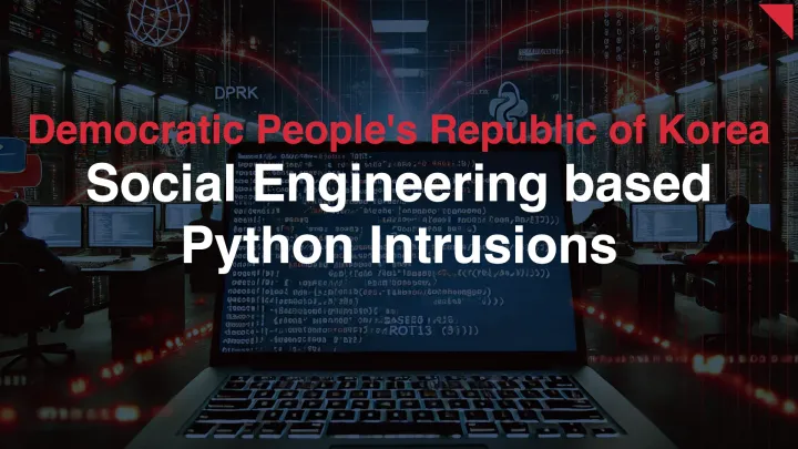 DPRK’s Python-based Intrusions Exploit Secured Networks Through Social Engineering