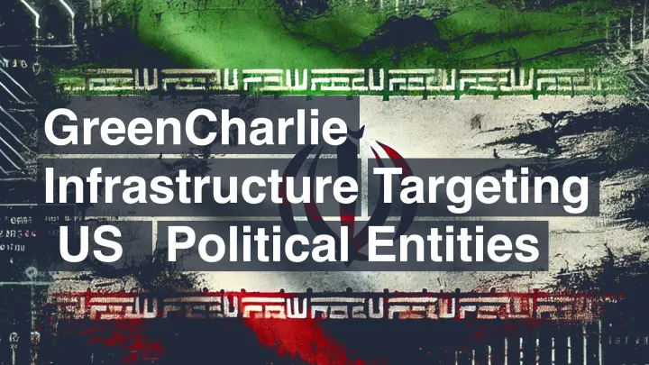 GreenCharlie Infrastructure Linked to US Political Campaign Targeting