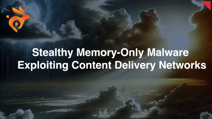 Unveiling the Stealthy Memory-Only Malware Exploiting Content Delivery Networks