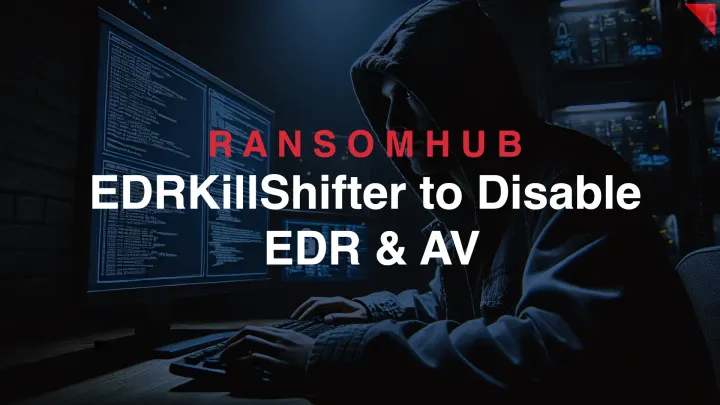 How Ransomhub Ransomware Uses EDRKillShifter to Disable EDR and Antivirus